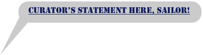 Curator’s statement here, SAILOR!